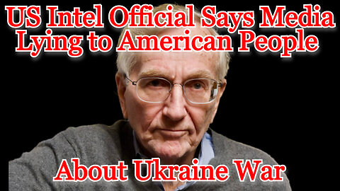 US Intel Official Says Media Lying to American People About Ukraine War: COI #469