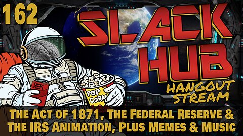 Slack Hub 162: The Act of 1871, The Federal Reserve & The IRS Animation, Plus Memes & Music