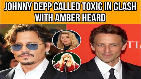 Johnny Depp called toxic in clash with Amber Heard