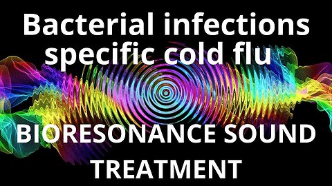 Bacterial infections specific cold flu _ Bioresonance Sound Therapy _ Sounds of Nature