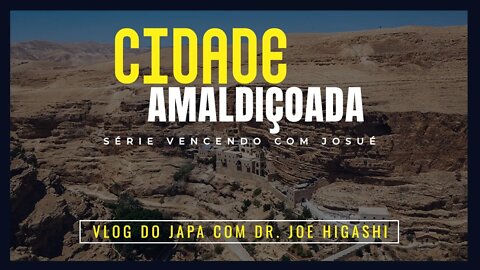 cidade Amaldiçoada - série vencendo com Josué - vlog do Japa com Dr. Joe Higashi, mensagem consolida