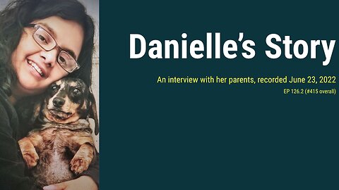 Ep 126.2: Danielle’s story - An interview with her parents, recorded June 23, 2022