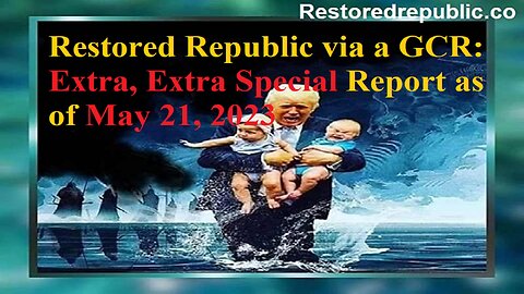 Restored Republic via a GCR Extra, Extra Special Report as of May 21, 2023