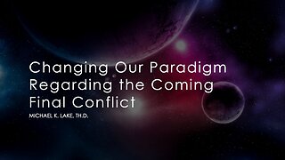 Changing Our Paradigm Regarding the Last Days – Part 1