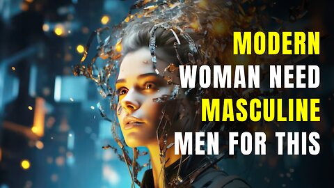 Modern Woman Need Masculine MEN For This