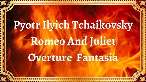 Pyotr Ilyich Tchaikovsky Romeo And Juliet Overture Fantasia