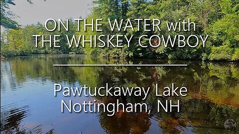 ON THE WATER WITH THE WHISKEY COWBOY, Pawtuckaway Lake, Nottingham, NH 07/31/23