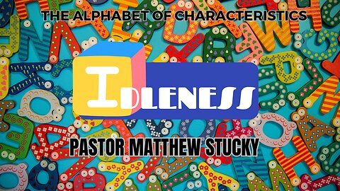The Alphabet of Characteristics | Idleness | Pastor Matthew Stucky,