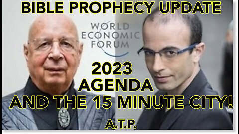 BIBLE PROPHECY UPDATE! WORLD ECONOMIC FORUM (DAVOS) 2023 AGENDA, AND THE 15 MINUTE CITY!