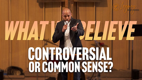 What We Believe: Controversial or Common Sense?