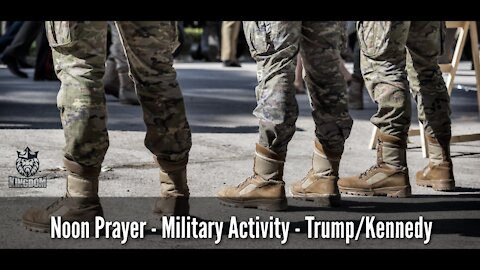 Noon Prayer - Military Activity - Trump/Kennedy