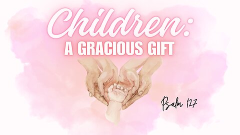 Children: A Gracious Gift