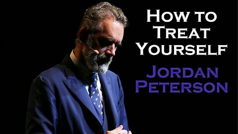 How To Treat Yourself - Jordan Peterson