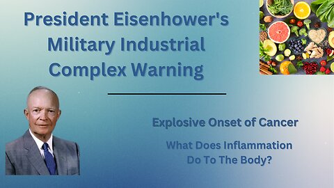 President Eisenhower's Warning of The Military Industrial Complex | Abrupt Onset of Cancer | How Does Inflammation Effect the Body