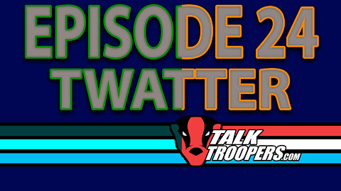 Talk Troopers Episode 24