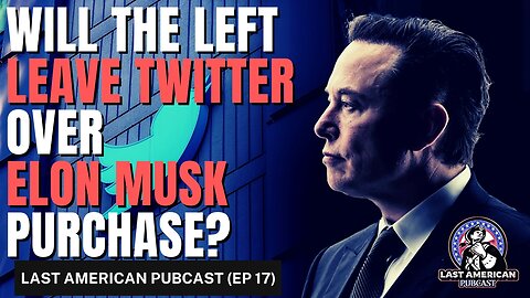 Will The LEFT Leave Twitter Over Elon Musk Purchase? | LAST AMERICAN PUBCAST