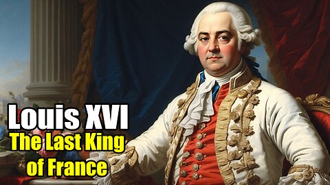 Louis XVI - The Last King of France (1754 - 1793)