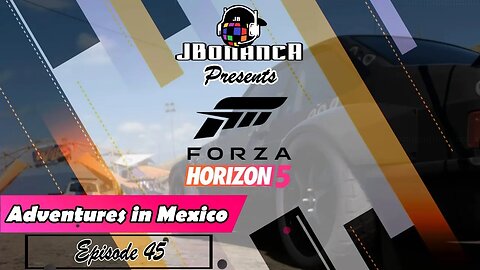 Adventures in Mexico - Episode 45 - #ForzaHorizon5