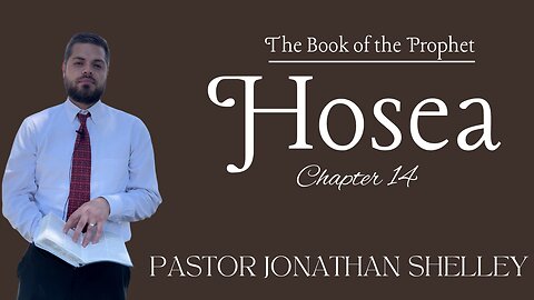 Hosea 14 - Pastor Jonathan Shelley | Stedfast Baptist Church
