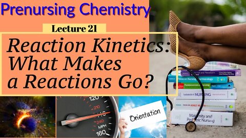 Reaction Kinetics What Makes a Reaction Happen Chemistry for Nurses Lecture Video (Lecture 21)