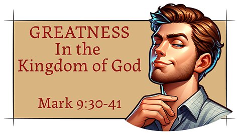 Greatness in God's Kingdom. Mark 9:30-41