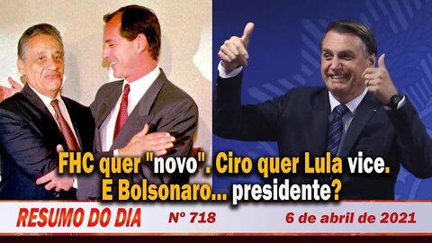 FHC quer "novo". Ciro quer Lula vice. E Bolsonaro... presidente? - Resumo do Dia nº 718 - 06/04/21