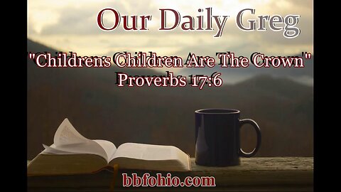 449 Children's Children Are The Crown (Proverbs 17:6) Our Daily Greg