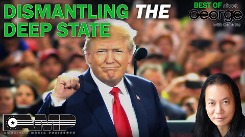 Dismantling the Deep State | Best of About GEORGE with Gene Ho Ep. 141