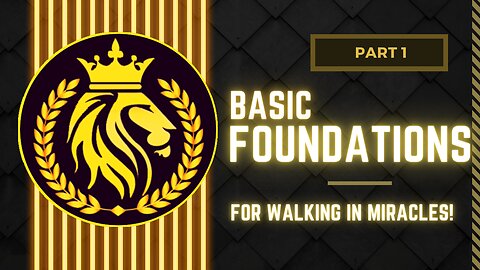 PART 1: BASIC FOUNDATIONS FOR WALKING IN GOD's MIRACLES