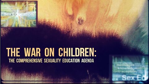 The War on Children: The Comprehensive Sexuality Education Agenda