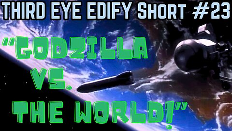 THIRD EYE EDIFY Short #23 "Godzilla vs. The World"