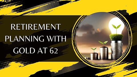 Retirement Planning with Gold at 62