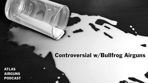 Controversial w/Bullfrog Airguns | Atlas Airguns Podcast (S5 Bonus) #airgun #airguns