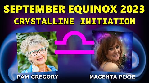 September Equinox 2023 - Crystalline Initiation Pam Gregory & Magenta Pixie
