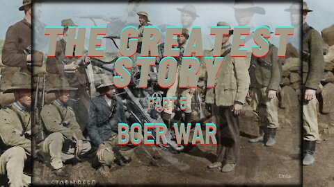 THE GREATEST STORY - PART 5 - BOER WAR