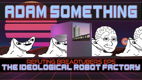 Breadtubes Ideological Robot Factory -RBE5: Adam Something.