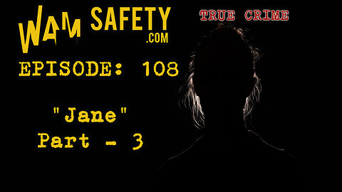 WAM Safety - Episode 108 - True Crime "Jane" Part 3