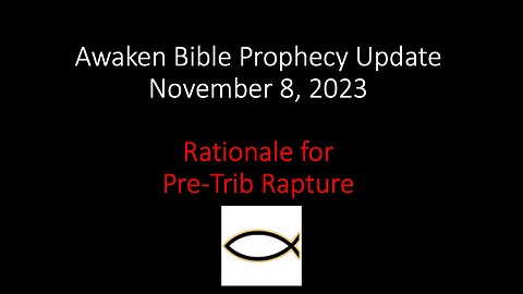 Awaken Bible Prophecy Update 11-8-23 – Rationale for Pre-Tribulation Rapture