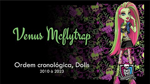 Monster High / Venus Mcflytrap / Chronological order, dolls from 2010 to 2023