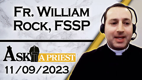 Ask A Priest Live with Fr. William Rock, FSSP - 11/09/23