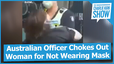 Australian Officer Chokes Out Woman for Not Wearing Mask