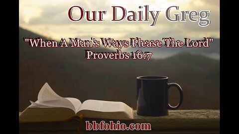 405 When A Man's Ways Please The Lord (Proverbs 16:7) Our Daily Greg