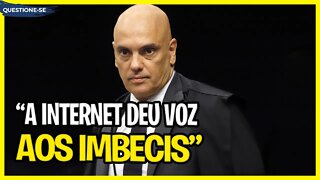 "A internet deu voz aos imbecis." - Alexandre de Moraes