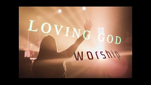 Loving God (in the reality of the mercy of his creator given thorough Jesus Christ) worship