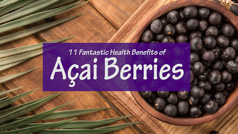 11 Fantastic Health Benefits of Açai Berries