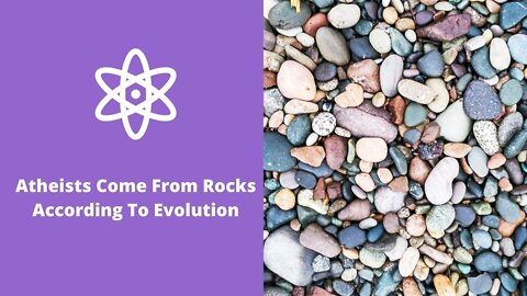 Atheists Come From Rocks According To Evolution
