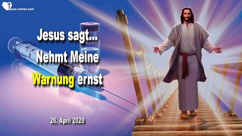 26. April 2020 🇩🇪 JESUS SAGT... Nehmt Meine Warnung ernst, lasst euch nicht impfen, vertraut Mir allein!