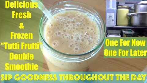Delicious Fresh & Frozen "Tutti-Frutti" Any Fruit Easy Double Smoothie Goodness To Sip Now & Later!