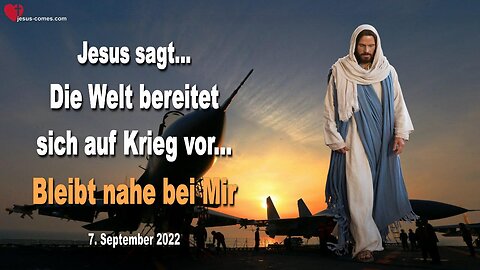 7. September 2022 🇩🇪 JESUS SAGT... Die Welt bereitet sich auf Krieg vor... Bleibt nahe bei Mir!