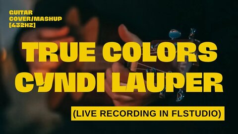 True Colors - Cyndi Lauper | Guitar Cover/Mashup (Live Recording in FL Studio/Guitar Rig 5)